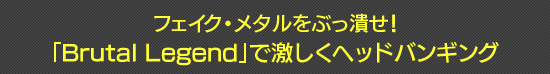 �ե��������᥿���֤��٤�������Brutal Legend�פǷ㤷���إåɥХ󥮥�