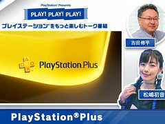 PlayStationの魅力を伝えるトーク番組「PLAY! PLAY! PLAY!」,PlayStation Plus特集を公開。SIE 吉田修平氏がおすすめのゲームを紹介